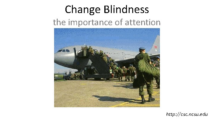 Change Blindness the importance of attention http: //csc. ncsu. edu 