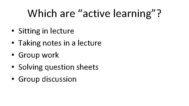 Which are “active learning”? • • • Sitting in lecture Taking notes in a
