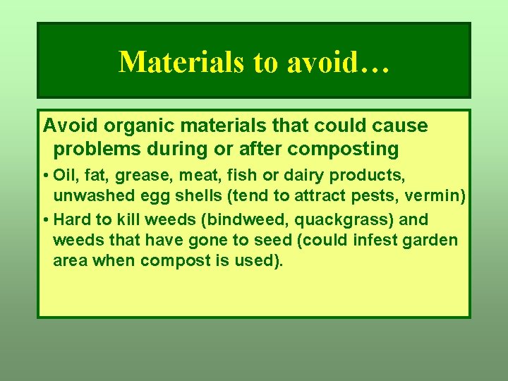 Materials to avoid… Avoid organic materials that could cause problems during or after composting Materials to avoid… Avoid organic materials that could cause problems during or after composting