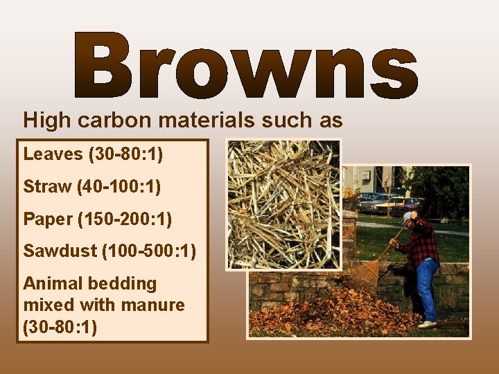 High carbon materials such as Leaves (30 -80: 1) Straw (40 -100: 1) Paper High carbon materials such as Leaves (30 -80: 1) Straw (40 -100: 1) Paper