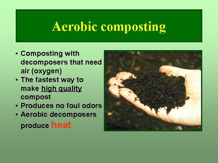 Aerobic composting • Composting with decomposers that need air (oxygen) • The fastest way Aerobic composting • Composting with decomposers that need air (oxygen) • The fastest way
