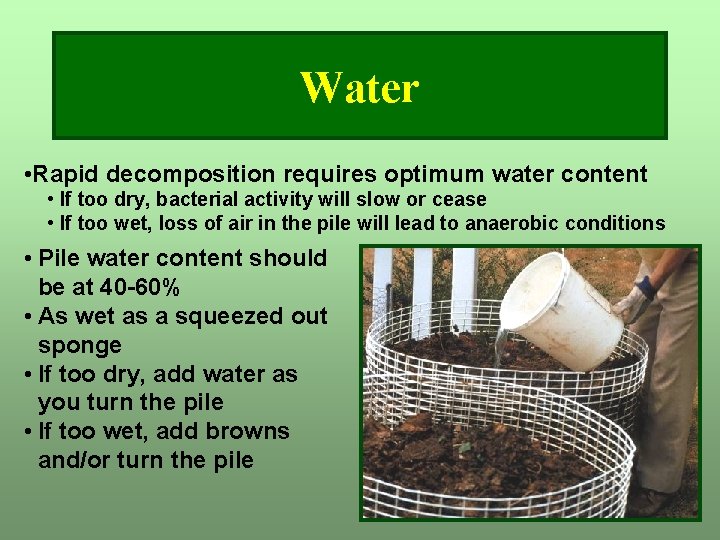 Water • Rapid decomposition requires optimum water content • If too dry, bacterial activity Water • Rapid decomposition requires optimum water content • If too dry, bacterial activity
