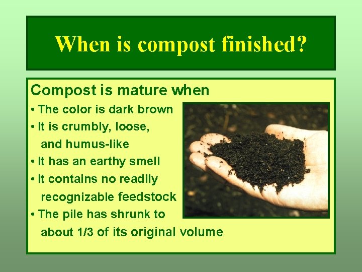 When is compost finished? Compost is mature when • The color is dark brown When is compost finished? Compost is mature when • The color is dark brown
