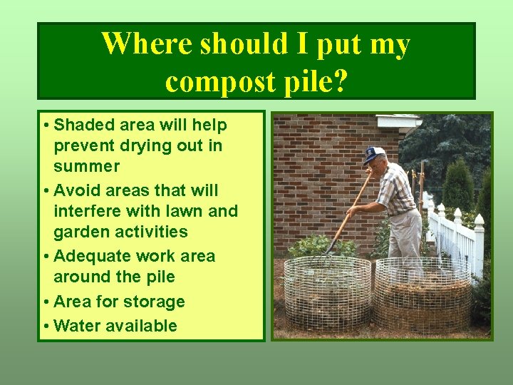Where should I put my compost pile? • Shaded area will help prevent drying Where should I put my compost pile? • Shaded area will help prevent drying