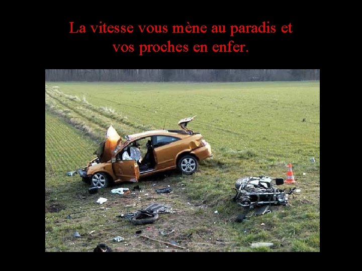 La vitesse vous mène au paradis et vos proches en enfer. 