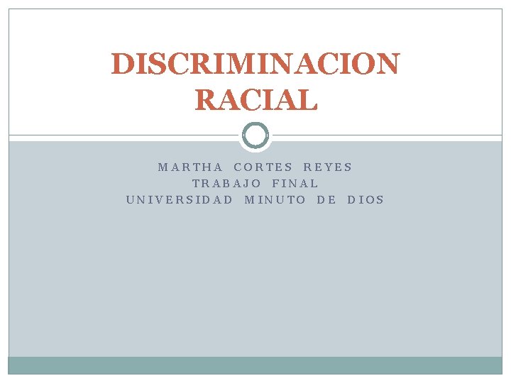 DISCRIMINACION RACIAL MARTHA CORTES REYES TRABAJO FINAL UNIVERSIDAD MINUTO DE DIOS 
