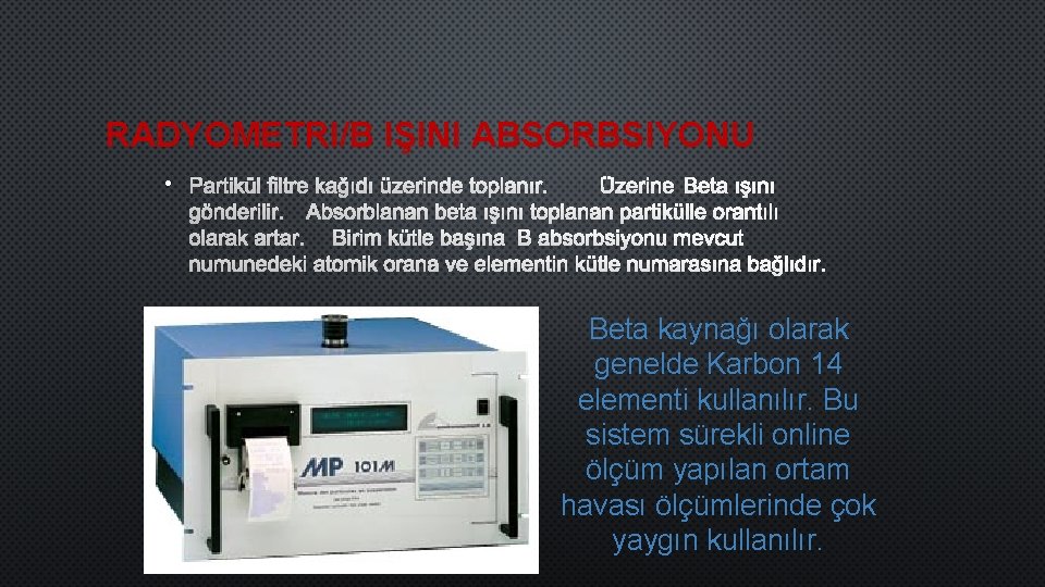 RADYOMETRI/Β IŞINI ABSORBSIYONU • PARTIKÜL FILTRE KAĞıDı ÜZERINDE TOPLANıR. ÜZERINE BETA ıŞıNı GÖNDERILIR. ABSORBLANAN