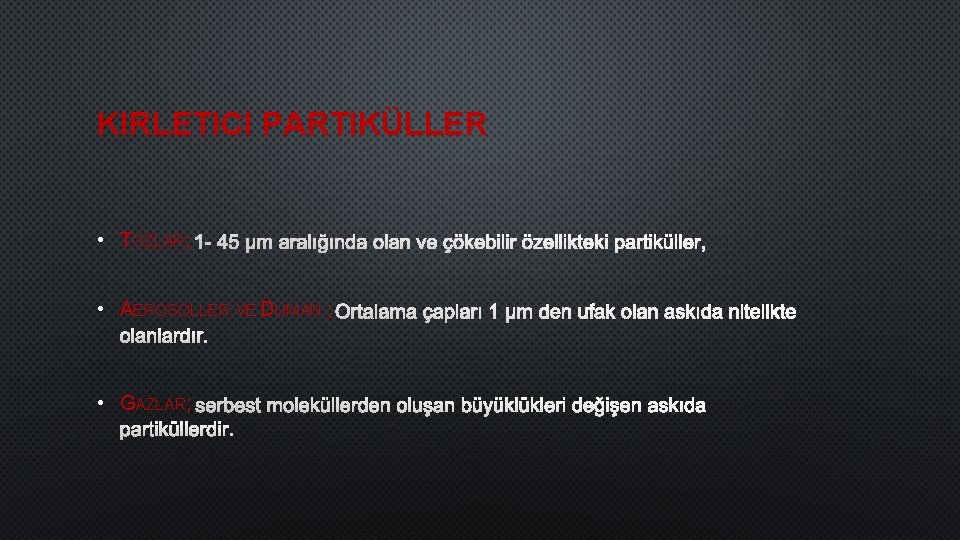 KIRLETICI PARTIKÜLLER • TOZLAR; 1 - 45 µM ARALıĞıNDA OLAN VE ÇÖKEBILIR ÖZELLIKTEKI PARTIKÜLLER,