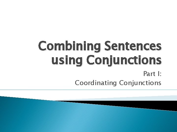 Combining Sentences using Conjunctions Part I: Coordinating Conjunctions 