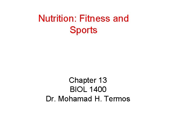 Nutrition: Fitness and Sports Chapter 13 BIOL 1400 Dr. Mohamad H. Termos 