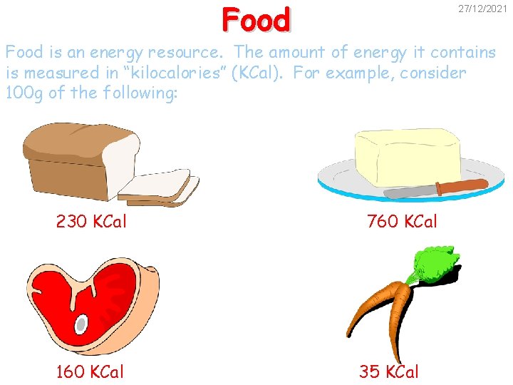 Food 27/12/2021 Food is an energy resource. The amount of energy it contains is