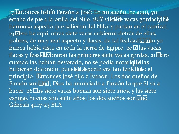 17� Entonces habló Faraón a José: En mi sueño, he aquí, yo estaba de