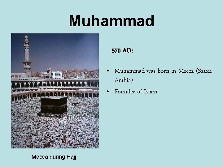 Muhammad 570 AD: • Muhammad was born in Mecca (Saudi Arabia) • Founder of