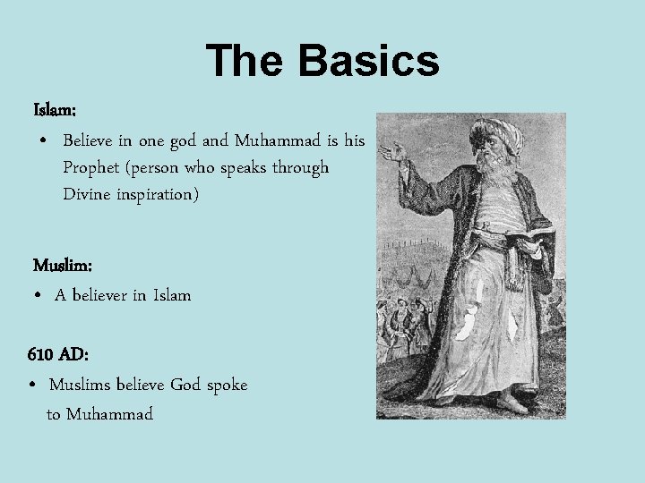 The Basics Islam: • Believe in one god and Muhammad is his Prophet (person