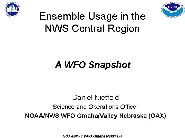 Ensemble Usage in the NWS Central Region A WFO Snapshot Daniel Nietfeld Science and