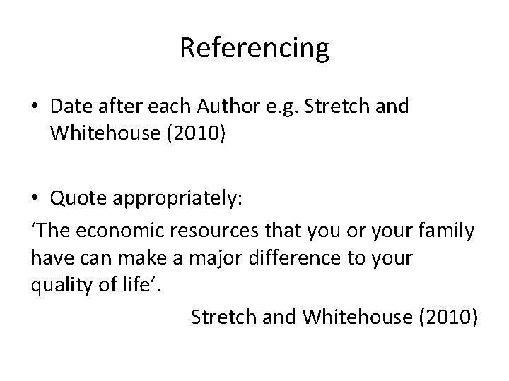 Referencing • Date after each Author e. g. Stretch and Whitehouse (2010) • Quote