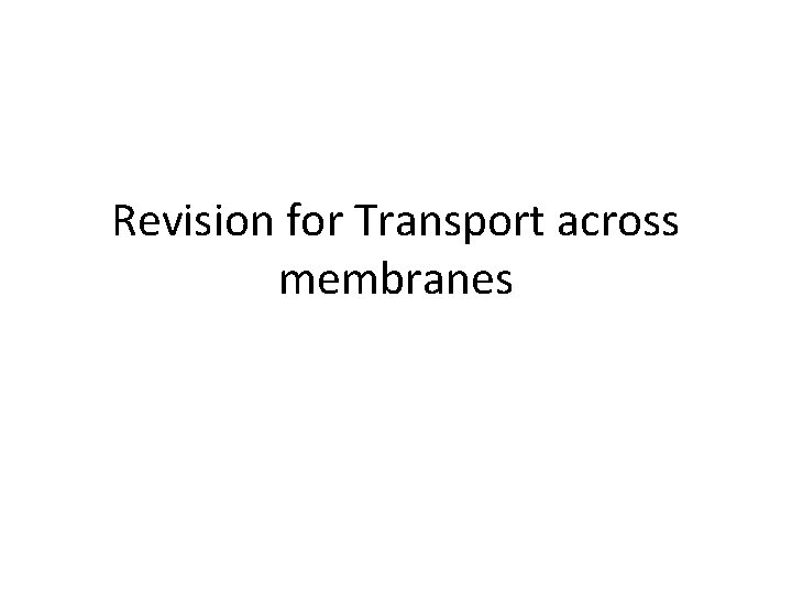 Revision for Transport across membranes 