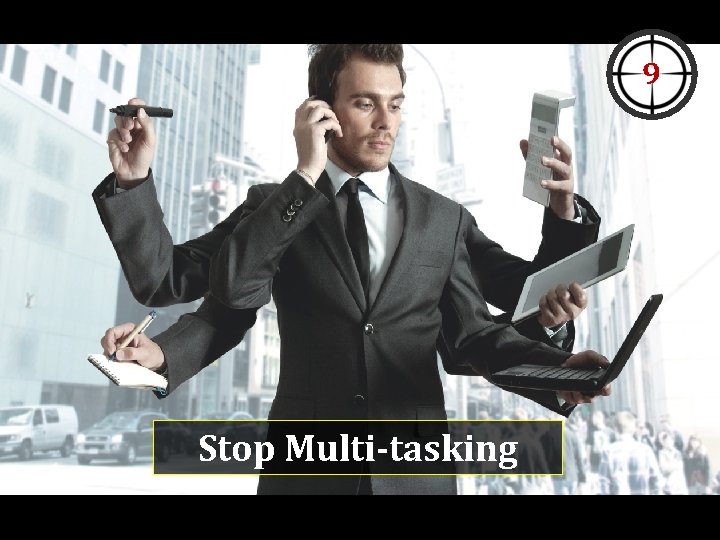 9 Stop Multi-tasking 9 Stop Multi-tasking