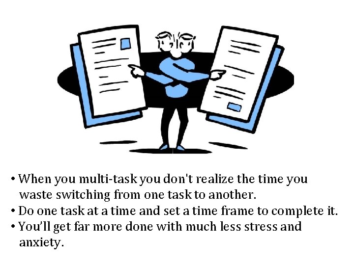 • When you multi-task you don't realize the time you waste switching from • When you multi-task you don't realize the time you waste switching from