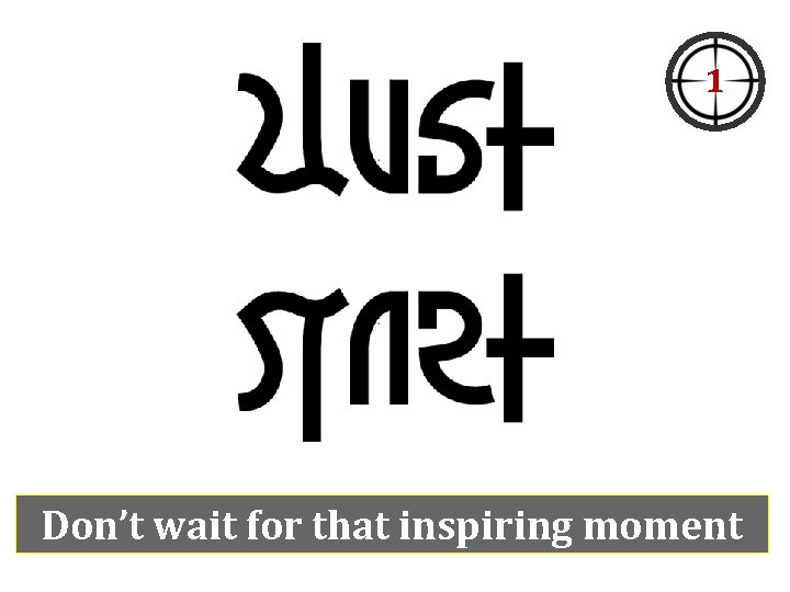1 Don’t wait for that inspiring moment 1 Don’t wait for that inspiring moment