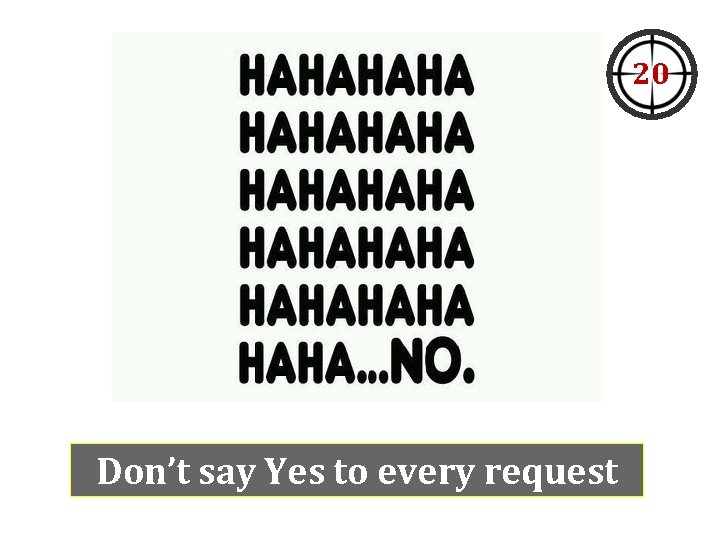 20 Don’t say Yes to every request 20 Don’t say Yes to every request