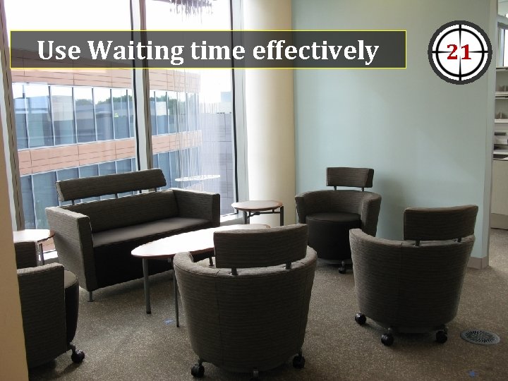 Use Waiting time effectively 21 Use Waiting time effectively 21