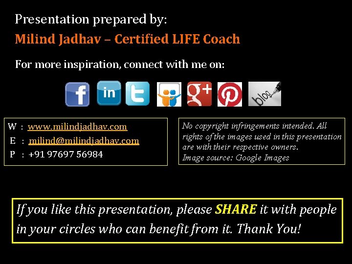 Presentation prepared by: Milind Jadhav – Certified LIFE Coach For more inspiration, connect with Presentation prepared by: Milind Jadhav – Certified LIFE Coach For more inspiration, connect with