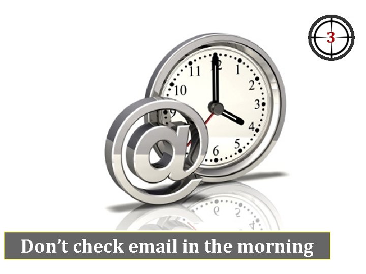 3 Don’t check email in the morning 3 Don’t check email in the morning