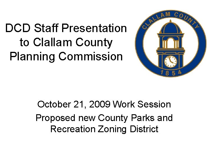 DCD Staff Presentation to Clallam County Planning Commission October 21, 2009 Work Session Proposed