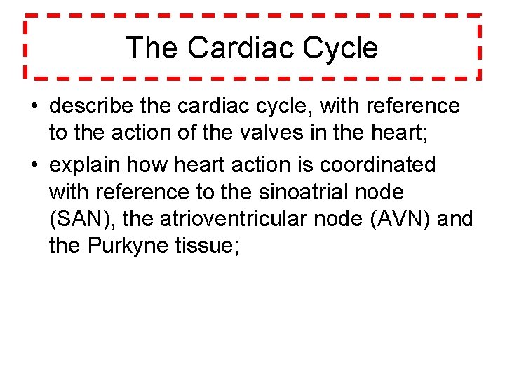 The Cardiac Cycle • describe the cardiac cycle, with reference to the action of