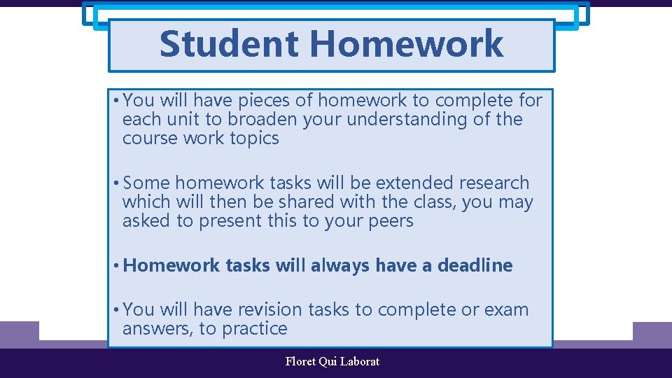 Student Homework • You will have pieces of homework to complete for each unit