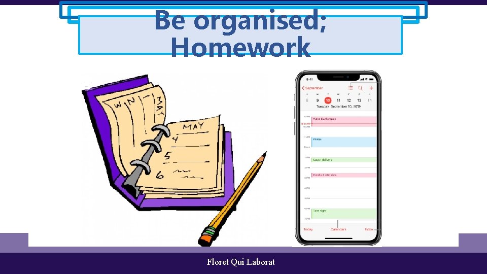 Be organised; Homework Floret Qui Laborat 