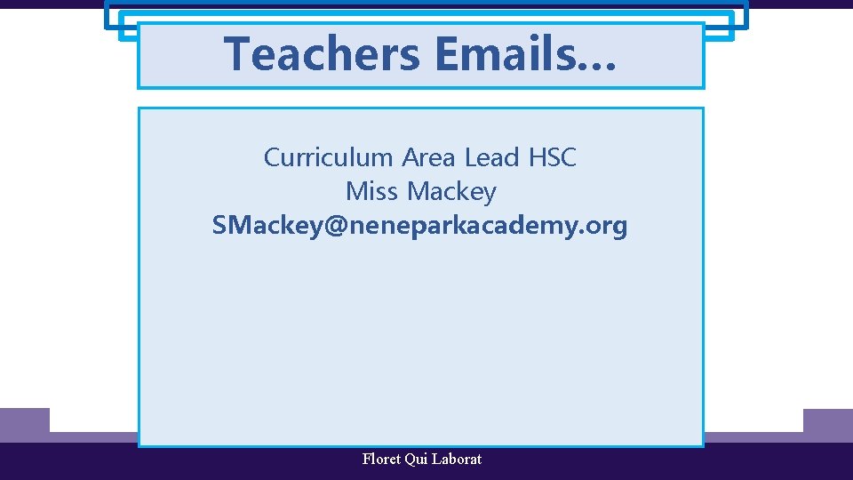 Teachers Emails… Curriculum Area Lead HSC Miss Mackey SMackey@neneparkacademy. org Floret Qui Laborat 
