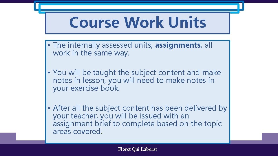 Course Work Units • The internally assessed units, assignments, all work in the same