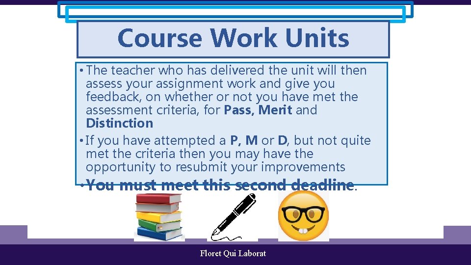 Course Work Units • The teacher who has delivered the unit will then assess