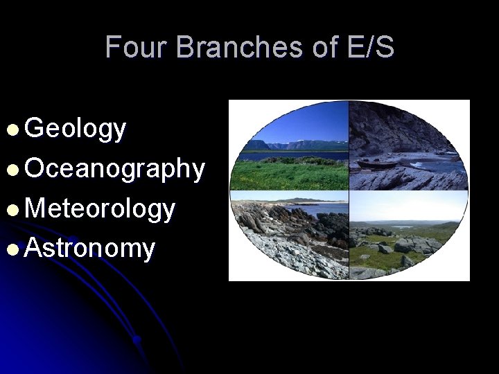 Four Branches of E/S l Geology l Oceanography l Meteorology l Astronomy 