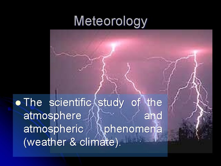 Meteorology l The scientific study of the atmosphere and atmospheric phenomena (weather & climate).