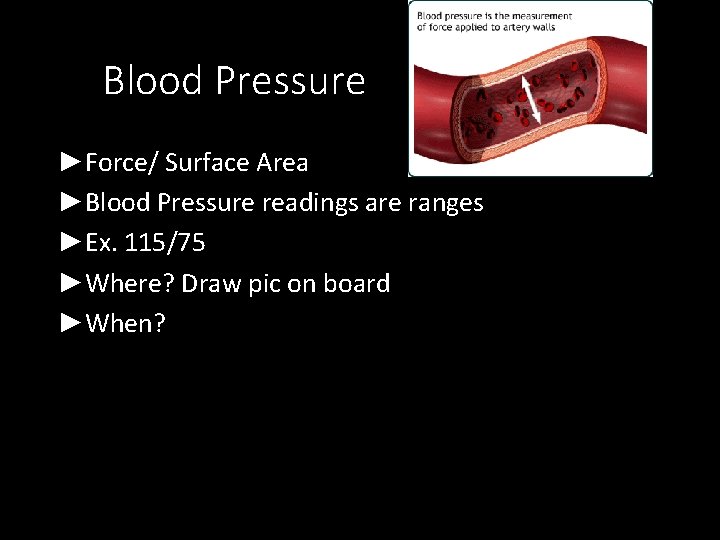 Blood Pressure ►Force/ Surface Area ►Blood Pressure readings are ranges ►Ex. 115/75 ►Where? Draw Blood Pressure ►Force/ Surface Area ►Blood Pressure readings are ranges ►Ex. 115/75 ►Where? Draw