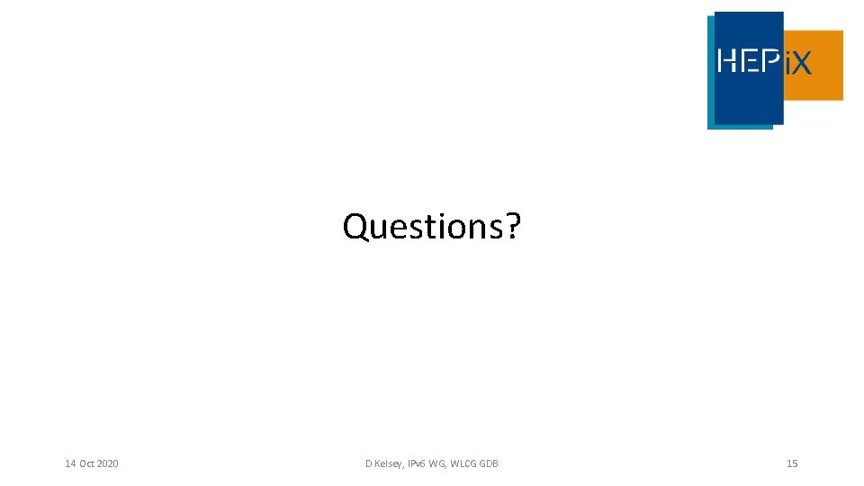 Questions? 14 Oct 2020 D Kelsey, IPv 6 WG, WLCG GDB 15 