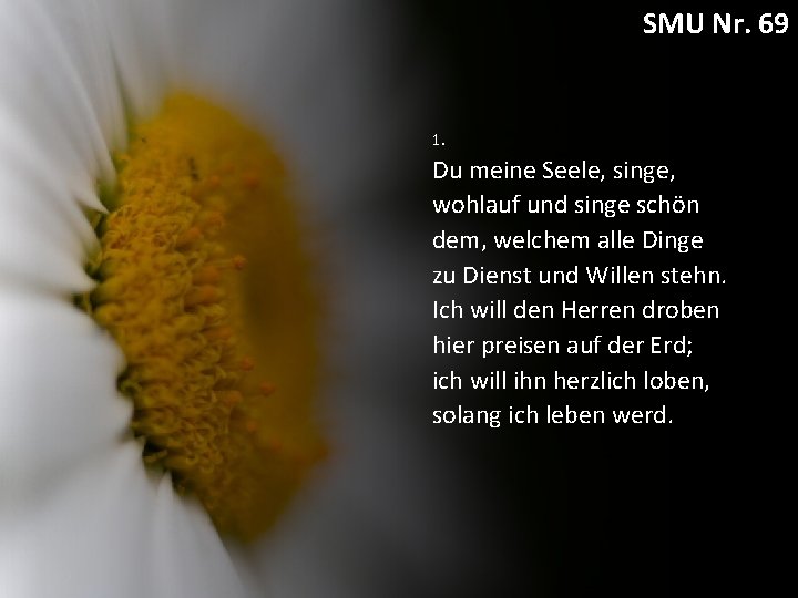 SMU Nr. 69 1. Du meine Seele, singe, wohlauf und singe schön dem, welchem