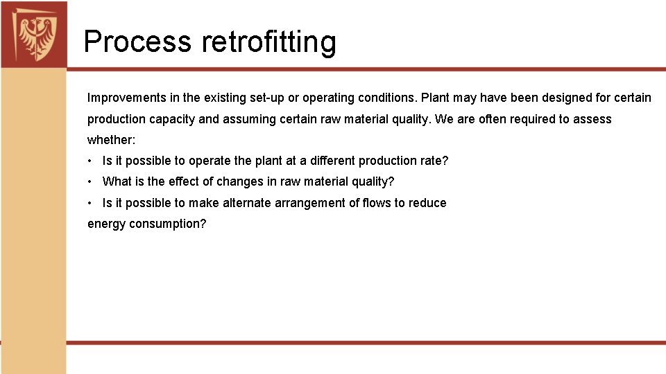 Process retrofitting Improvements in the existing set-up or operating conditions. Plant may have been
