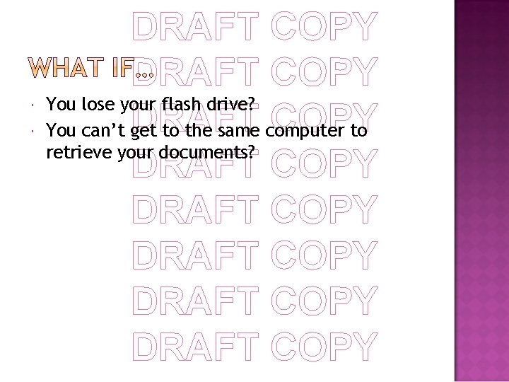  DRAFT COPY You lose your flash drive? DRAFT COPY You can’t get to