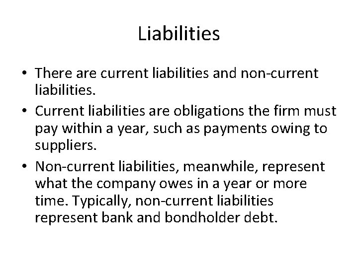 Liabilities • There are current liabilities and non-current liabilities. • Current liabilities are obligations