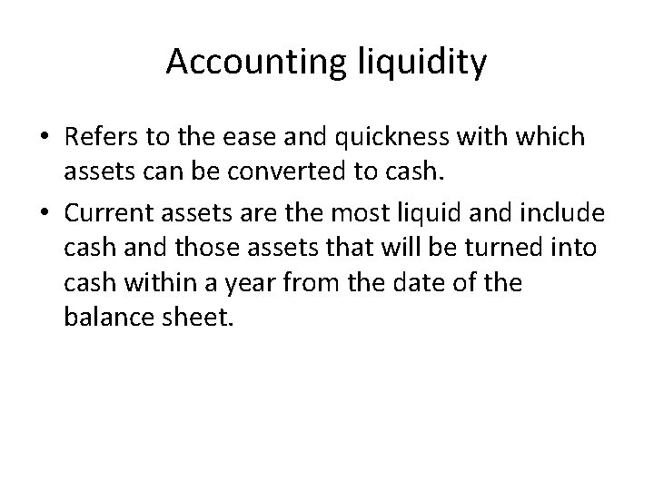 Accounting liquidity • Refers to the ease and quickness with which assets can be