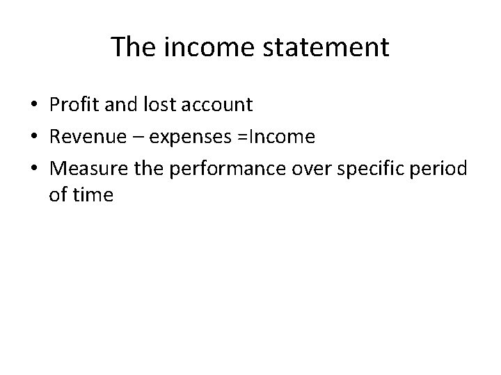 The income statement • Profit and lost account • Revenue – expenses =Income •