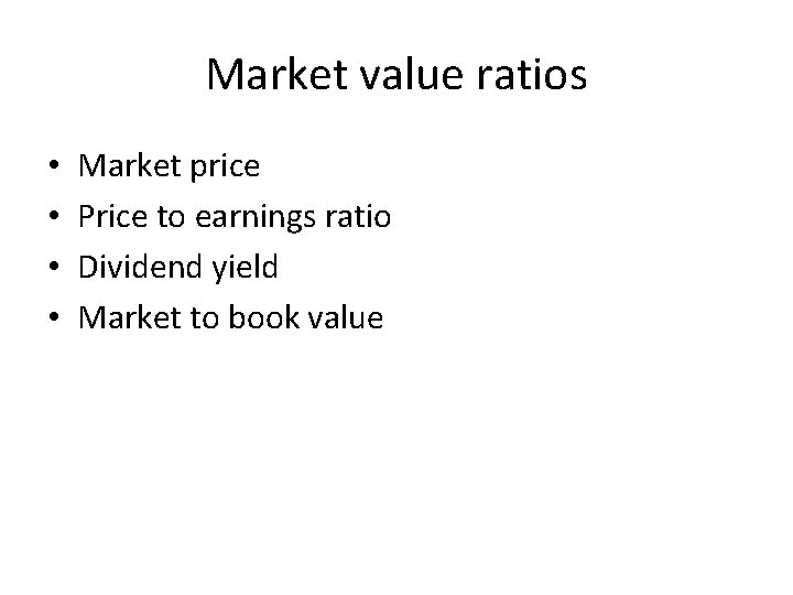 Market value ratios • • Market price Price to earnings ratio Dividend yield Market