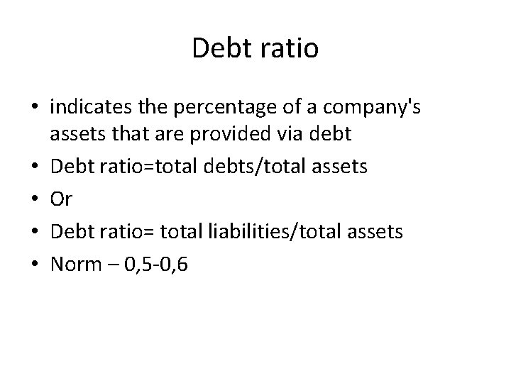 Debt ratio • indicates the percentage of a company's assets that are provided via