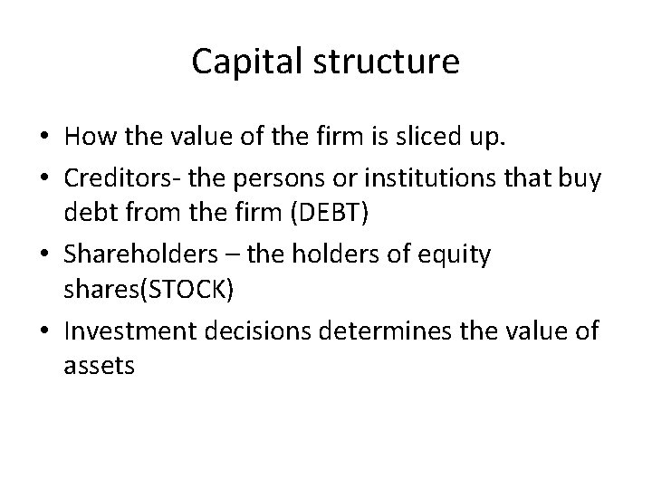 Capital structure • How the value of the firm is sliced up. • Creditors-