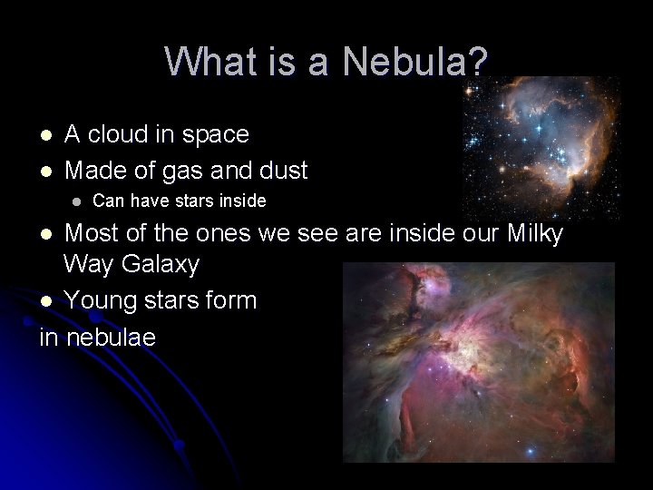 What is a Nebula? l l A cloud in space Made of gas and