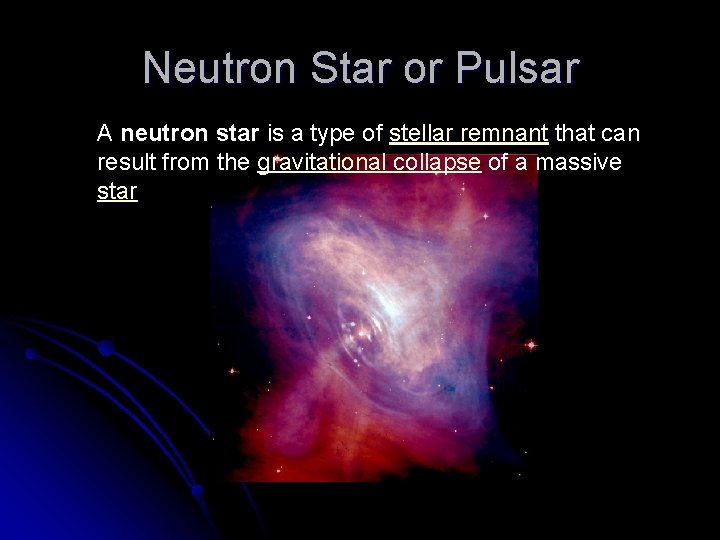 Neutron Star or Pulsar A neutron star is a type of stellar remnant that